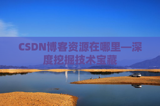 CSDN博客资源在哪里—深度挖掘技术宝藏